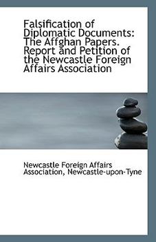 Paperback Falsification of Diplomatic Documents: The Affghan Papers. Report and Petition of the Newcastle Fore Book