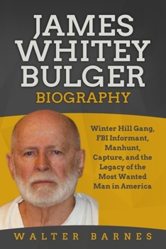 Paperback James Whitey Bulger Biography: Winter Hill Gang, FBI Informant, Manhunt, Capture, and the Legacy of the Most Wanted Man in America Book