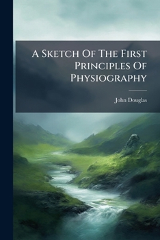 Paperback A Sketch Of The First Principles Of Physiography Book