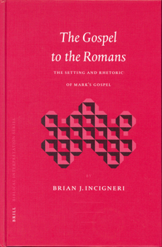 The Gospel to the Romans: The Setting and Rhetoric of Mark's Gospel - Book  of the Brill's Biblical Interpretation Series