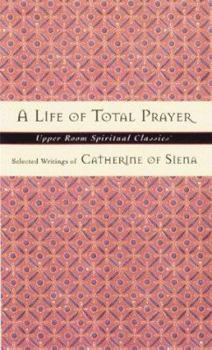 Paperback A Life of Total Prayer: Selected Writings of Catherine of Siena Book