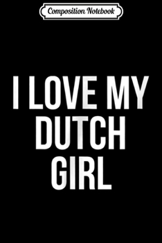 Composition Notebook: I Love My Dutch Girl  Journal/Notebook Blank Lined Ruled 6x9 100 Pages