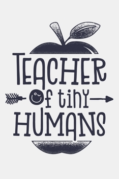 Teacher of Tiny Humans: Teacher Lined Notebook, Journal, Organizer, Diary, Composition Notebook, Gifts for Teachers