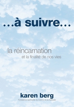 ...à suivre...: la réincarnation et la finalité de nos vies (French Edition)