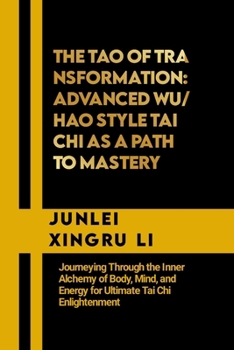 Paperback The Tao of Transformation: Advanced Wu/Hao Style Tai Chi as a Path to Mastery: Journeying Through the Inner Alchemy of Body, Mind, and Energy for Book