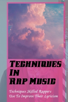 Paperback Techniques In Rap Music: Techniques Skilled Rappers Use To Improve Their Lyricism: How To Rap Fast Book