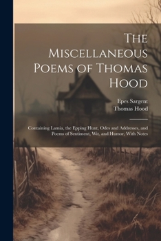 Paperback The Miscellaneous Poems of Thomas Hood: Containing Lamia, the Epping Hunt, Odes and Addresses, and Poems of Sentiment, Wit, and Humor, With Notes Book