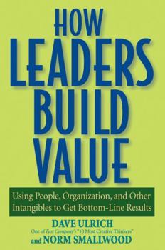 Paperback How Leaders Build Value: Using People, Organization, and Other Intangibles to Get Bottom-Line Results Book