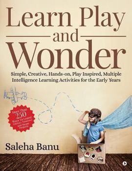 Paperback Learn Play and Wonder: Simple, Creative, Hands-on, Play Inspired, Multiple Intelligence Learning Activities for the Early Years Book