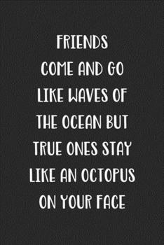 Paperback Friends Come And Go Like Waves Of The Ocean But True Ones Stay Like An Octopus On Your Face: Blank Lined Best Friend Journal For Women Book