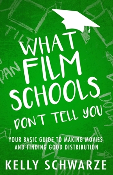 Paperback What Film Schools Don't Tell You: Your Basic Guide to Making Movies and Finding Good Distribution Book