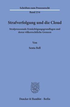 Strafverfolgung Und Die Cloud: Strafprozessuale Ermachtigungsgrundlagen Und Deren Volkerrechtliche Grenzen