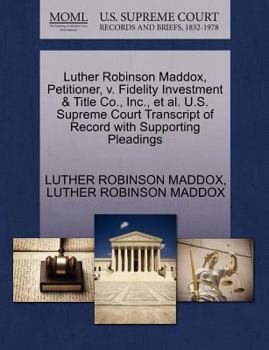 Paperback Luther Robinson Maddox, Petitioner, V. Fidelity Investment & Title Co., Inc., et al. U.S. Supreme Court Transcript of Record with Supporting Pleadings Book