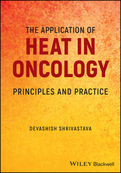 Hardcover The Application of Heat in Oncology: Principles and Practice Book