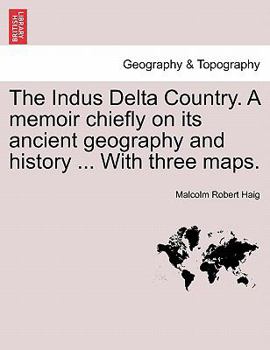 Paperback The Indus Delta Country. a Memoir Chiefly on Its Ancient Geography and History ... with Three Maps. Book