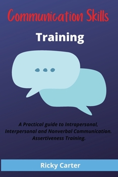 Paperback Communication Skills Training: Improve Your Conversation, Develop Charisma and Confidence. How to Win Friends and How to Negotiate and Solve Problems Book