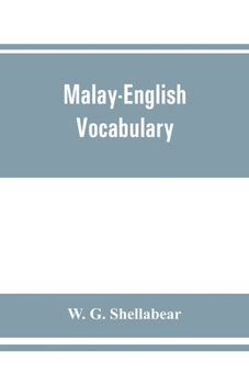 A Malay-English Vocabulary Containing 6500 Malay Words or Phrases with Their English Equivalents, Together with an Appendix of Household, Nautical a