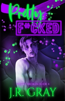 Pretty F*cked - Book #4 of the Pretty Broken