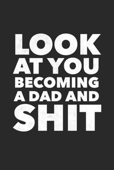 Paperback Look At You Becoming A Dad And Shit: Funny Blank Lined Notebook Journal 6 x 9 Inches 120 Pages Book