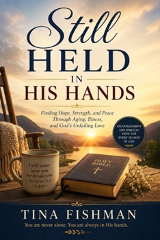 Paperback Still Held In His Hands: Finding Hope, Strength, and Peace Through Aging, Illness and God's Unfailing Love Book