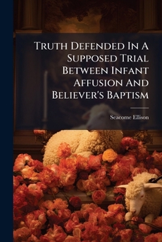Paperback Truth Defended In A Supposed Trial Between Infant Affusion And Believer's Baptism Book