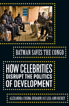 Paperback Batman Saves the Congo: How Celebrities Disrupt the Politics of Development Book