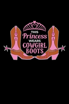 This Princess Wears Cowgirl Boots: Western Journal Rodeo Country Show Lover Note-Taking Planner Book, Cowgirls Gifts, Birthday Present