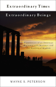 Paperback Extraordinary Times Extraordinary Beings: Experiences of an American Diplomat with Maitreya and the Masters of Wisdom Book