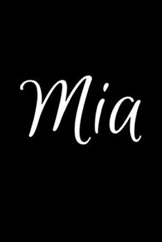 Mia: Notebook Journal for Women or Girl with the name Mia - Beautiful Elegant Bold & Personalized Gift - Perfect for Leaving Coworker Boss Teacher ... or Graduation - 6x9 Diary or A5 Notepad.