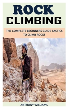 Paperback Rock Climbing: The Complete Beginners Guide Tactics to Climb Rocks Book