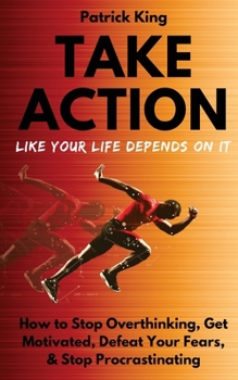 Take Rapid Action: Get Productive, Motivated, & Energized; Stop Overthinking & Procrastinating
