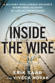 Hardcover Inside the Wire: A Military Intelligence Soldier's Eyewitness Account of Life at Guantanamo Book