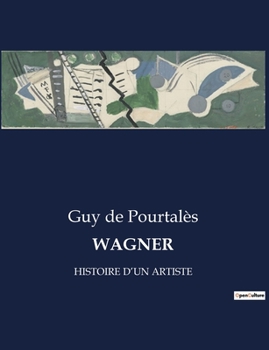 Paperback Wagner: Histoire d'Un Artiste [French] Book