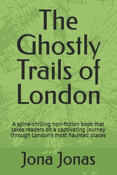 The Ghostly Trails of London: A spine-chilling non-fiction book that takes readers on a captivating journey through London's most haunted places