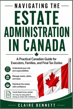 Paperback Navigating Estate Administration in Canada: A Practical Guide for Executors Through Probate, Taxes, Debts, Beneficiaries, and Final Distribution Book