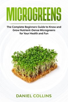 Paperback Microgreens: The Complete Beginners Guide to Know and Grow Nutrient-Dense Microgreens for Your Health and Fun Book