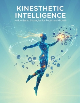 Paperback Kinesthetic Intelligence: Action-Based Strategies For Focus And Growth Book