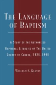 Hardcover The Language of Baptism: A Study of the Authorized Baptismal Liturgies of the United Church of Canada, 1925-1995 Book