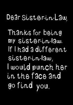 Dear Sister-In-Law, Thanks for Being My Sister-In-Law: Funny Birthday Present, Gag Gift for Her Journal, Beautifully Lined Pages Notebook