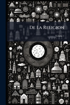 Paperback De La Religion: Considérée Dans Sa Source, Ses Formes Et Ses Développements; Volume 1 Book