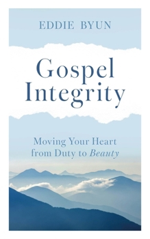 Paperback Gospel Integrity: Moving Your Heart from Duty to Beauty Book