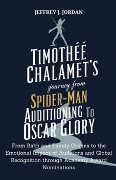 Paperback Timothée Chalamet's Journey From Spider-Man Auditioning to Oscar Glory: From Birth and Family Origins to the Emotional Impact of Auditions and Global Book