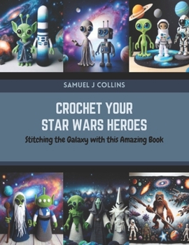 Paperback Crochet Your Star Wars Heroes: Stitching the Galaxy with this Amazing Book