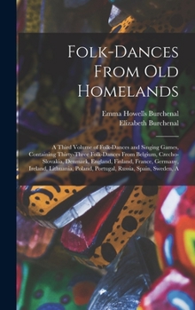 Folk-Dances from Old Homelands: A Third Volume of Folk-Dances and Singing Games, Containing Thirty-Three Folk-Dances from Belgium, Czecho-Slovakia, Denmark, England, Finland, France, Germany, Ireland,