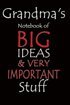 Grandma's Notebook of Big Ideas & Very Important Stuff: Notebook composition journal - Ideal Gift for Mother's Day/ Birthday/ Christmas/ Anniversary - Lined Paper 6" x 9"