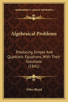 Paperback Algebraical Problems: Producing Simple And Quadratic Equations, With Their Solutions (1841) Book