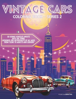 Vintage Cars Coloring Book: A Collection of Iconic Classic Cars!: 50 iconic vehicles, designed for enthusiasts of all ages, from teens to adults and seniors (Classic Cars & Trucks Coloring Books)