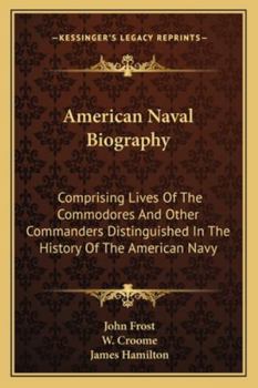 Paperback American Naval Biography: Comprising Lives Of The Commodores And Other Commanders Distinguished In The History Of The American Navy Book