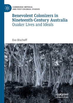 Paperback Benevolent Colonizers in Nineteenth-Century Australia: Quaker Lives and Ideals Book