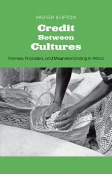 Credit Between Cultures: Farmers, Financiers, and Misunderstanding in Africa - Book  of the Yale Agrarian Studies Series